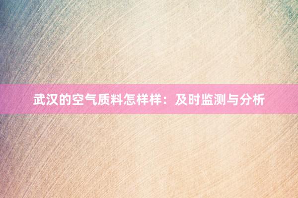 武汉的空气质料怎样样：及时监测与分析